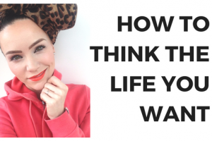 How To Think The Life You Want…