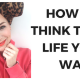 How To Think The Life You Want…