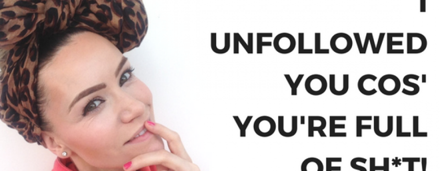 I’ve unfollowed you because you’re full of sh*t!